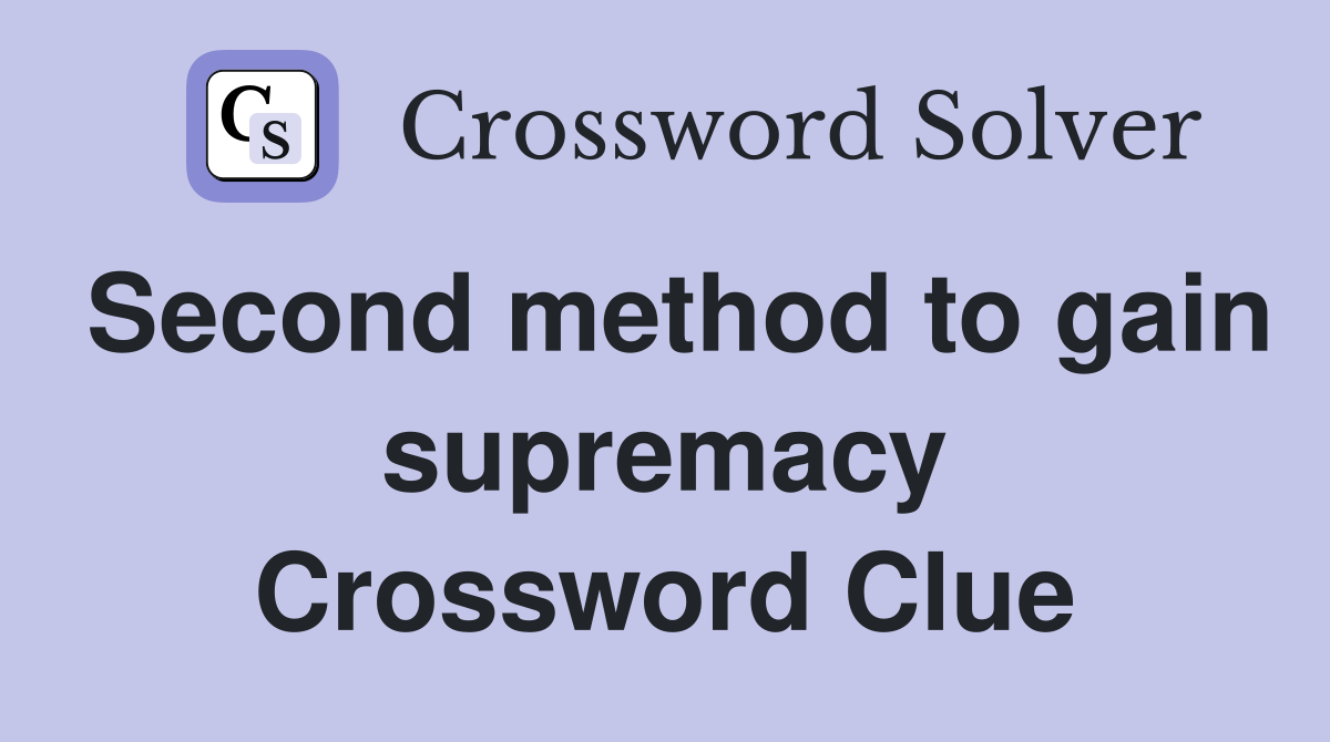 Second method to gain supremacy Crossword Clue
