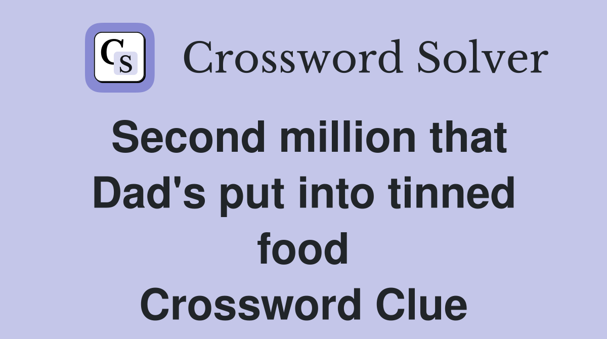 Second million that Dad's put into tinned food Crossword Clue