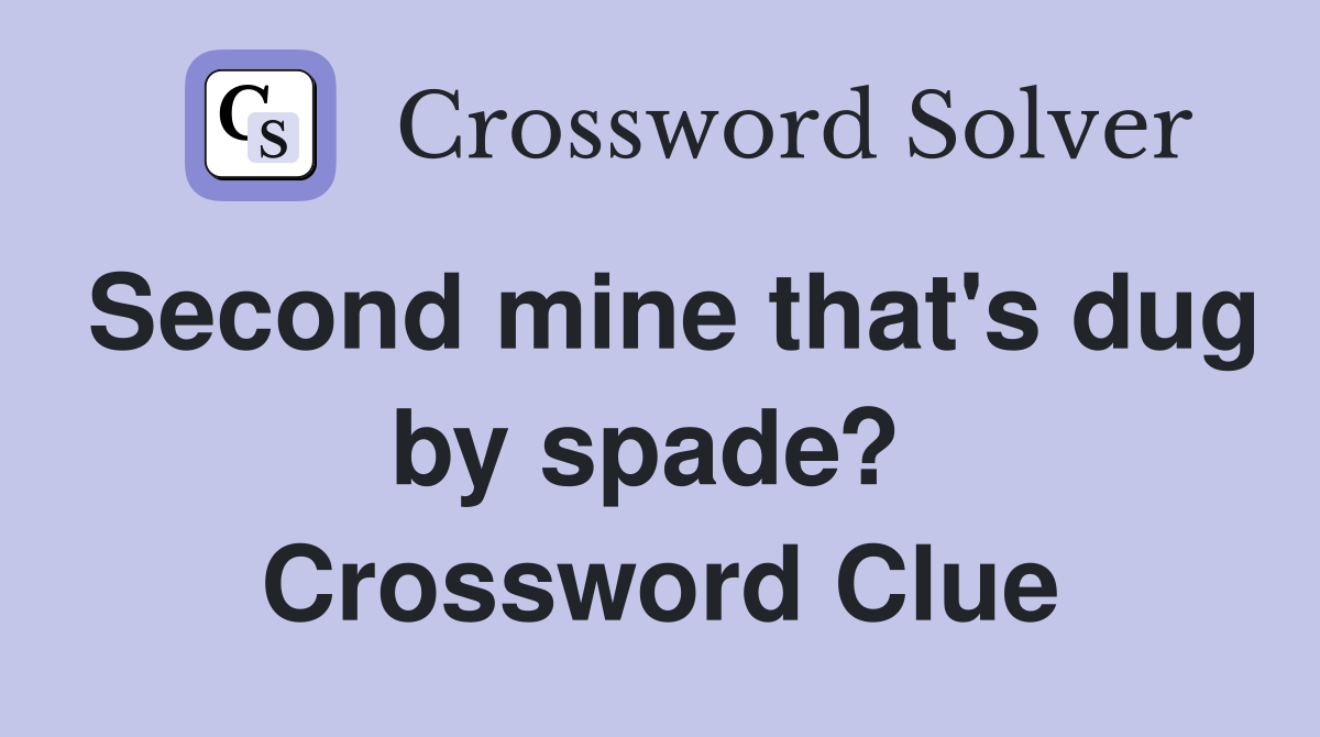 Second mine that's dug by spade?  Crossword Clue