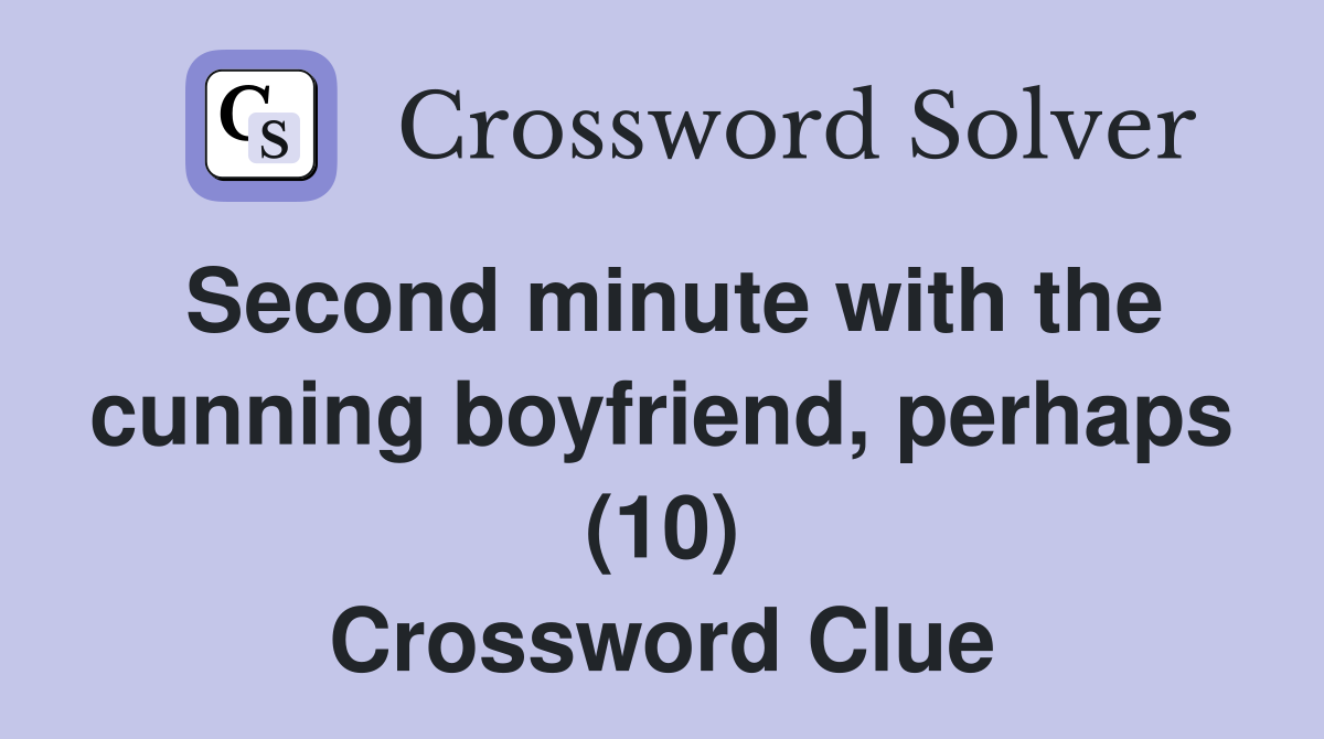 Second minute with the cunning boyfriend, perhaps (10) Crossword Clue