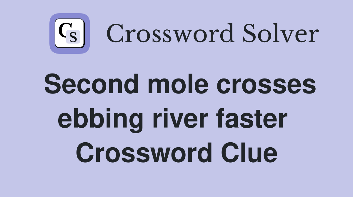 Second mole crosses ebbing river faster  Crossword Clue