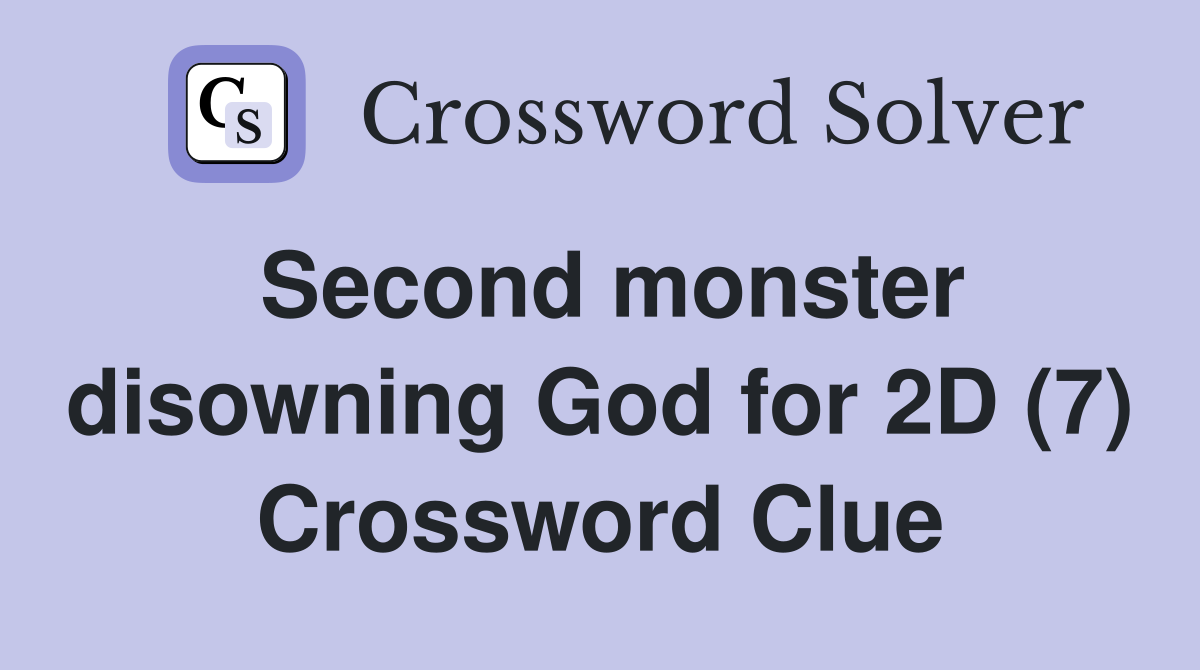 Second monster disowning God for 2D (7) Crossword Clue