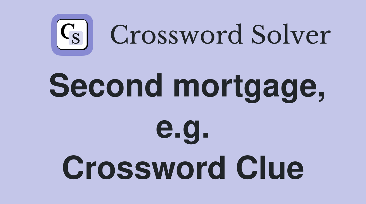 Second mortgage, e.g. Crossword Clue