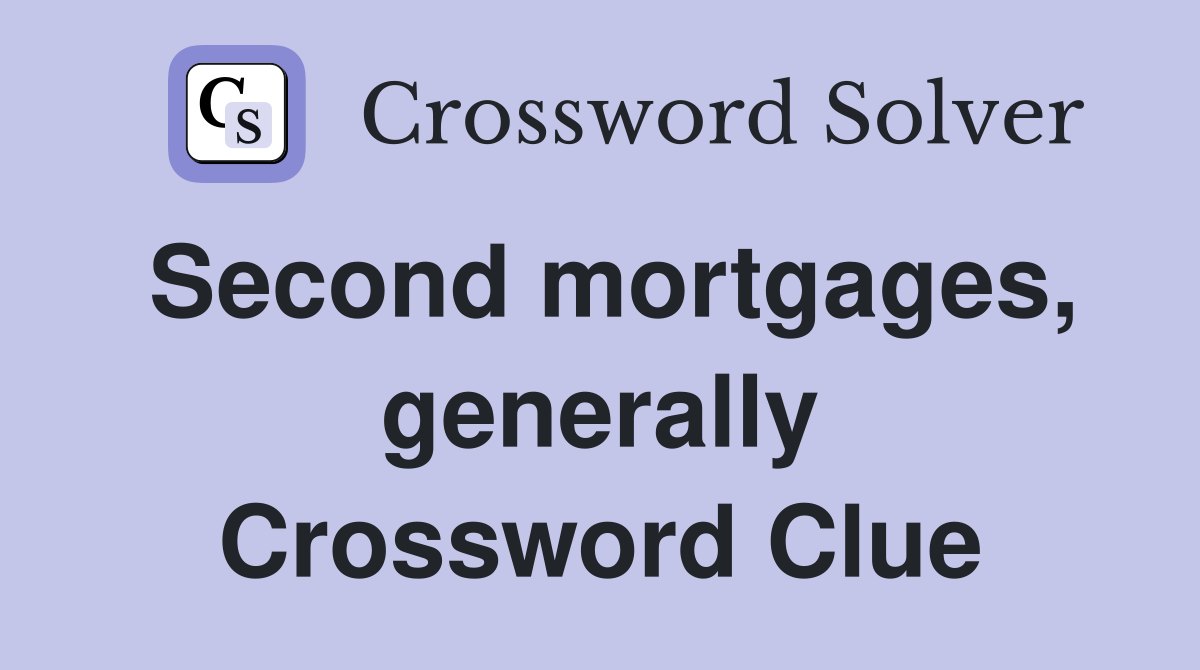 Second mortgages, generally Crossword Clue