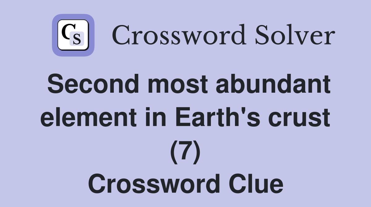 Second most abundant element in Earth's crust (7) Crossword Clue