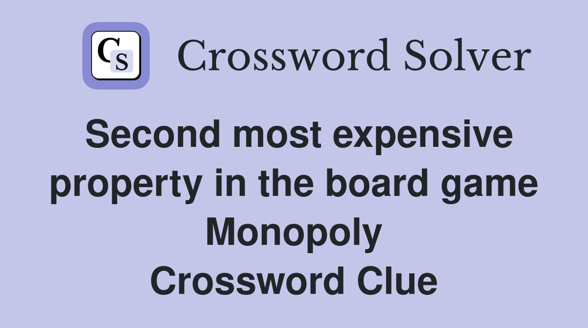 Second most expensive property in the board game Monopoly Crossword Clue