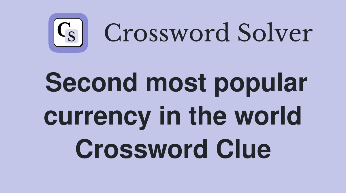Second most popular currency in the world Crossword Clue