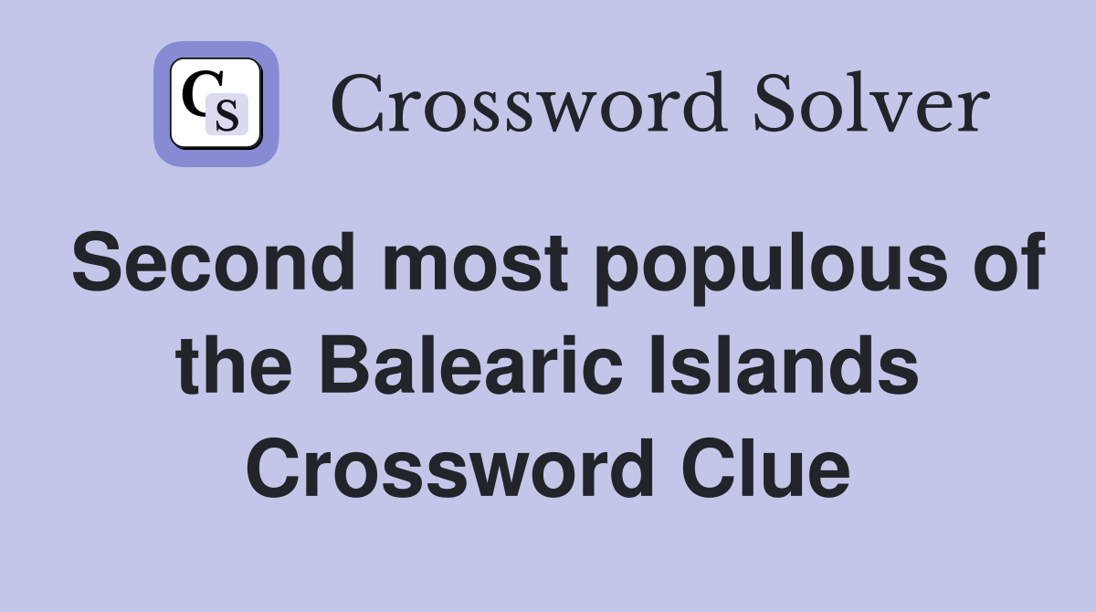 Second most populous of the Balearic Islands Crossword Clue