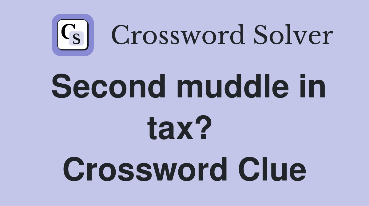 Second muddle in tax?  Crossword Clue