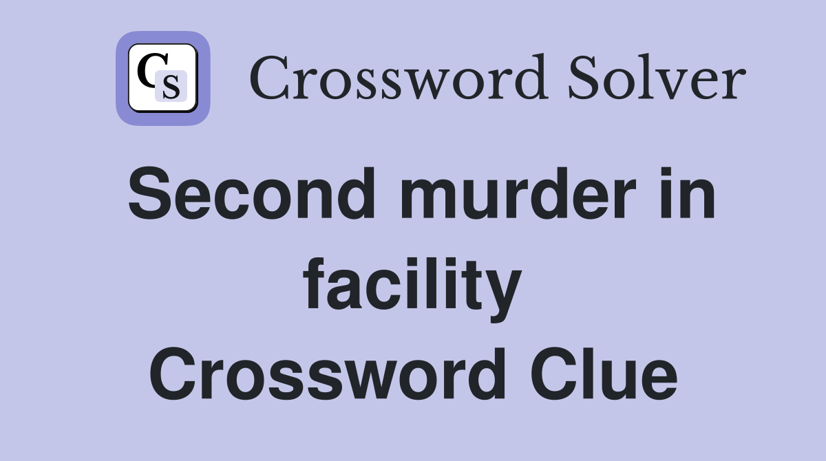 Second murder in facility Crossword Clue