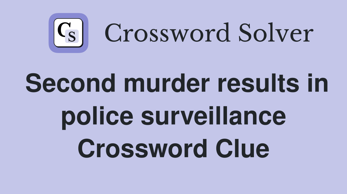 Second murder results in police surveillance Crossword Clue