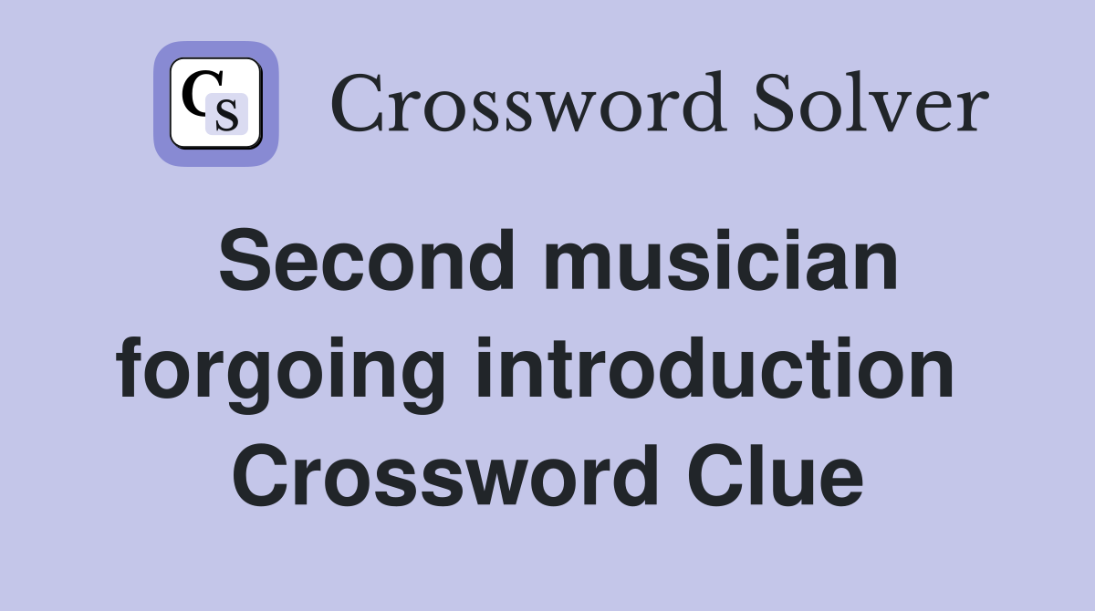 Second musician forgoing introduction  Crossword Clue