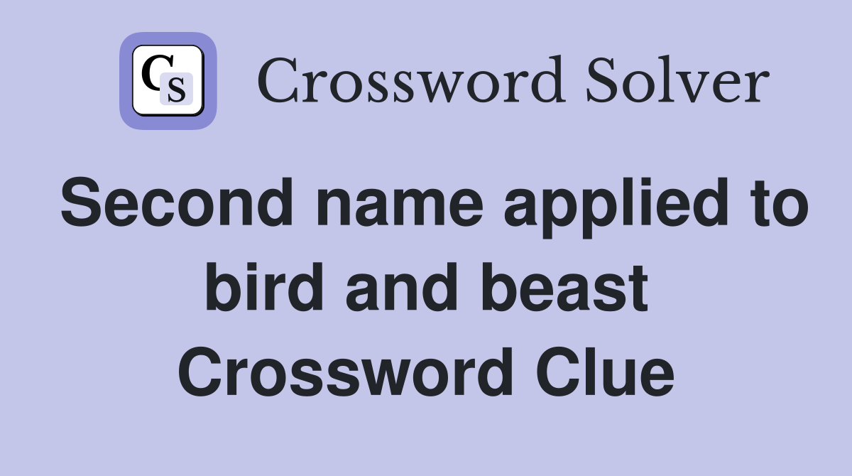 Second name applied to bird and beast Crossword Clue