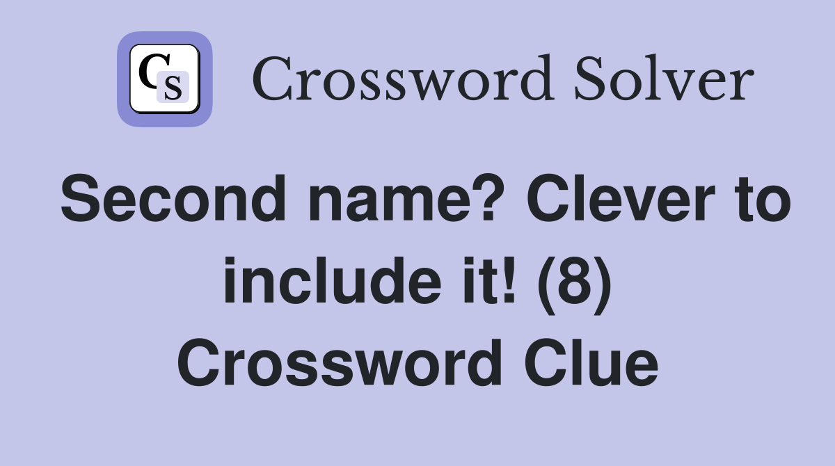 Second name? Clever to include it! (8) Crossword Clue
