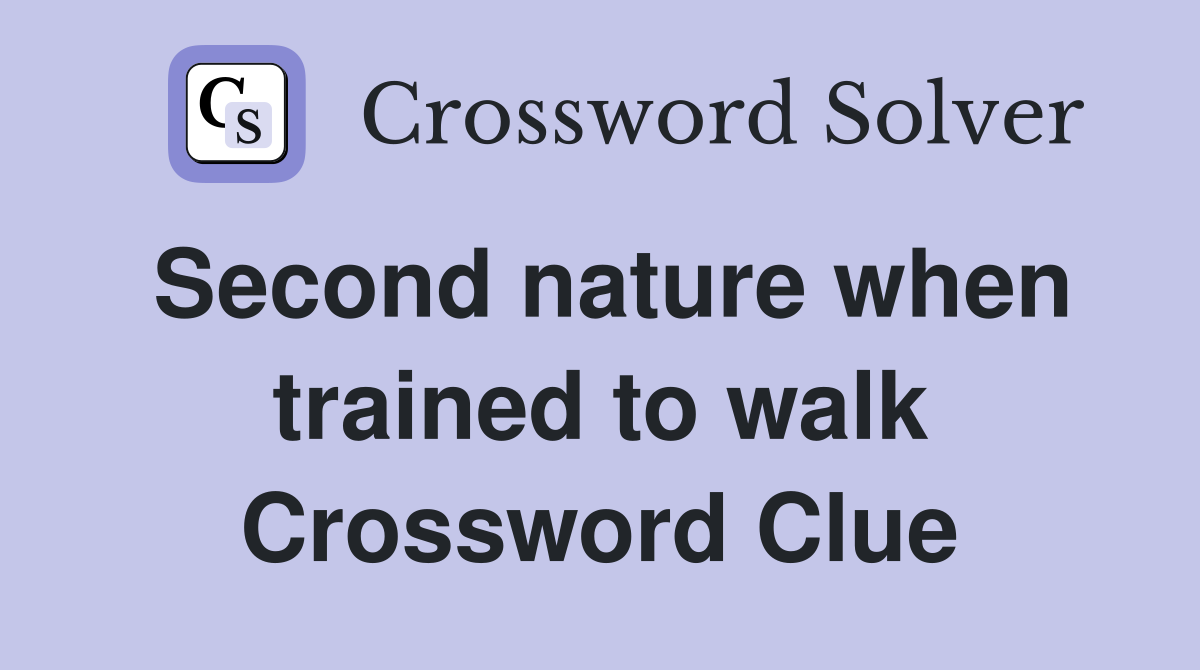 Second nature when trained to walk Crossword Clue