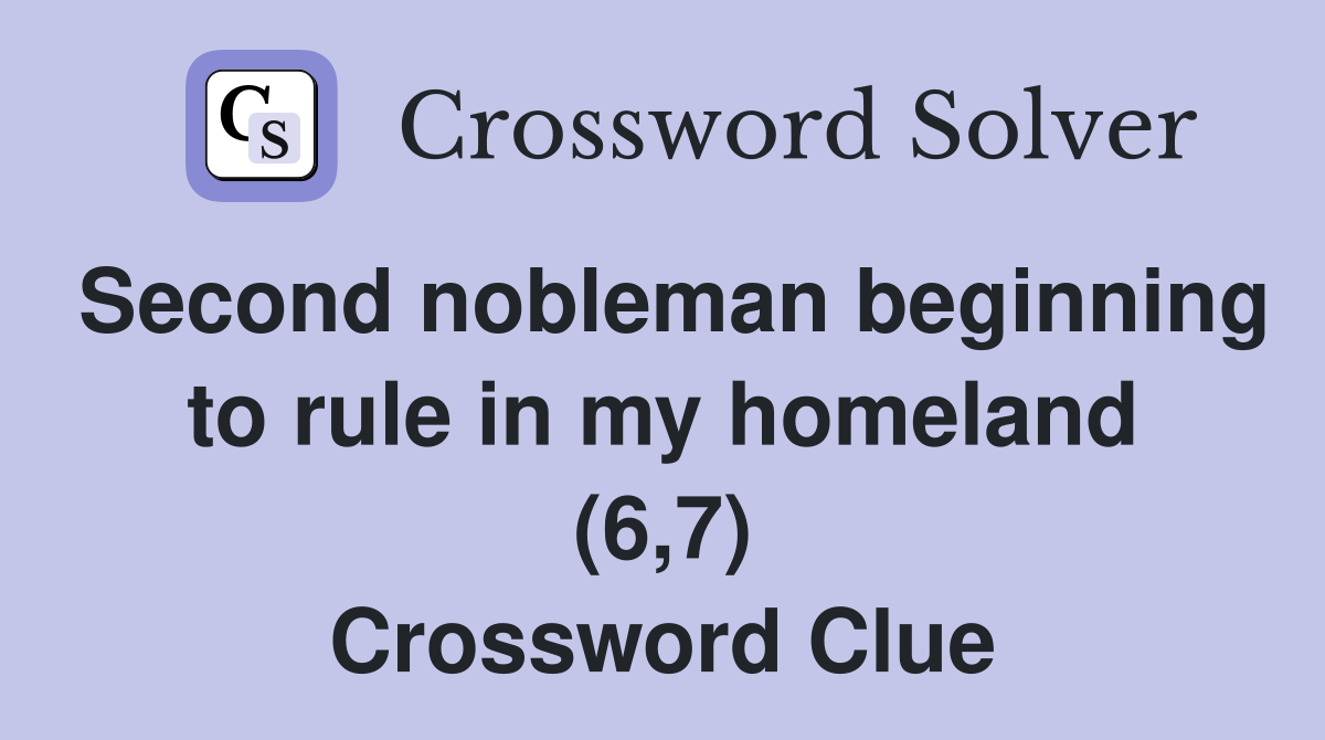 Second nobleman beginning to rule in my homeland (6,7) Crossword Clue