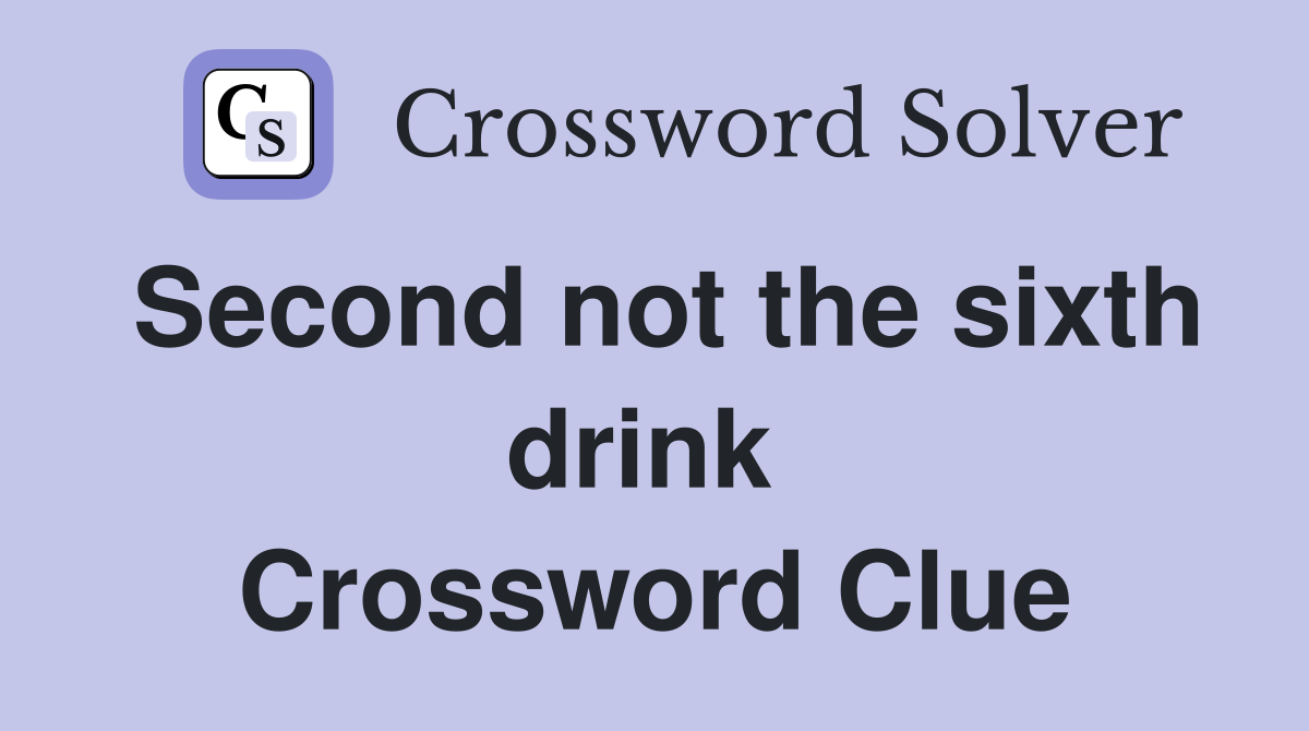 Second not the sixth drink  Crossword Clue