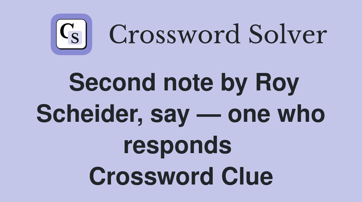 Second note by Roy Scheider, say — one who responds  Crossword Clue