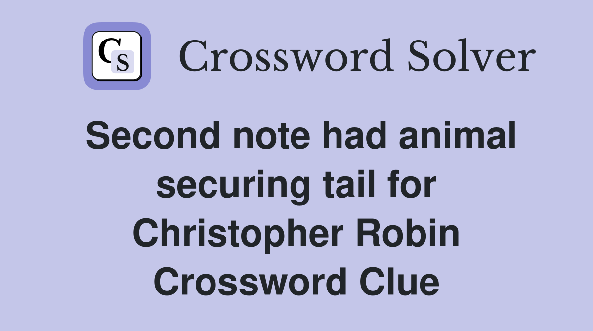 Second note had animal securing tail for Christopher Robin Crossword Clue