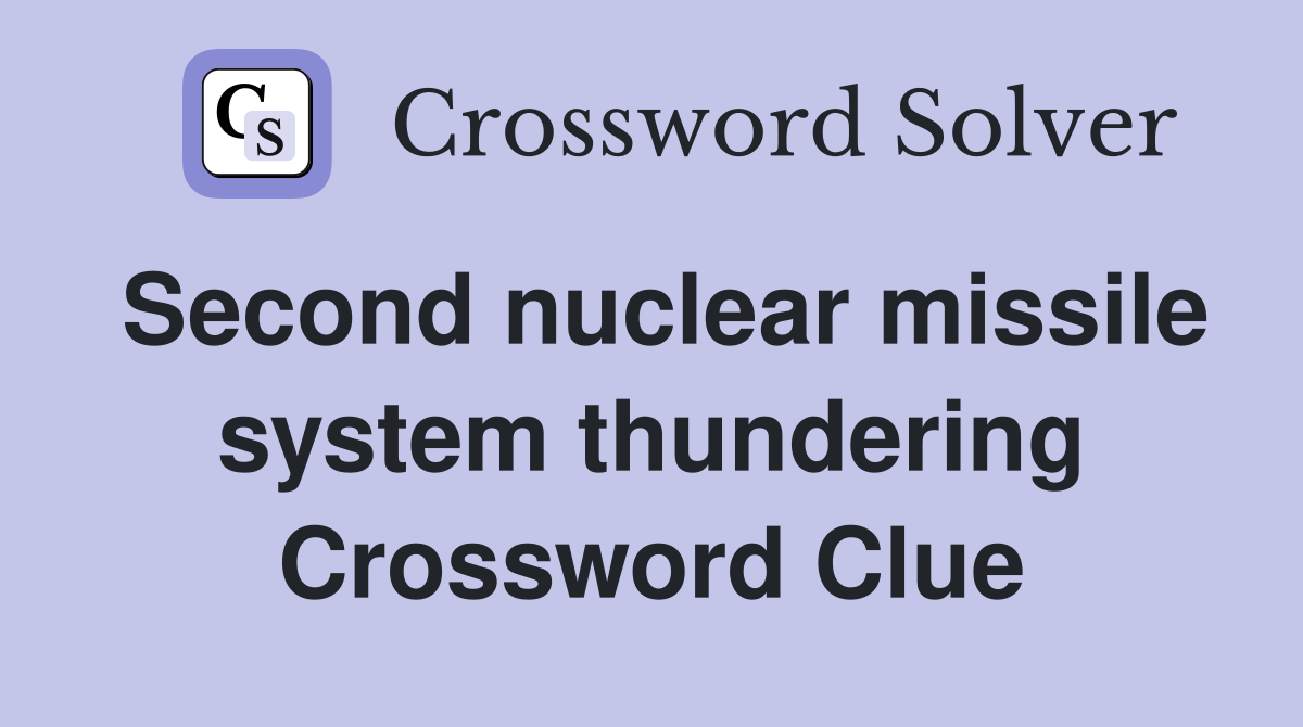 Second nuclear missile system thundering Crossword Clue