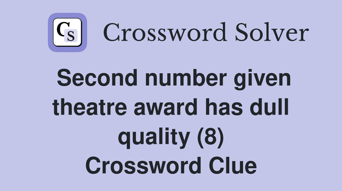 Second number given theatre award has dull quality (8) Crossword Clue