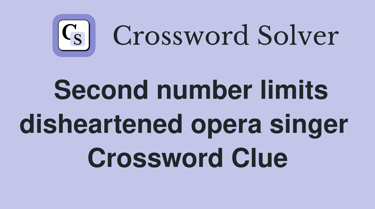 Second number limits disheartened opera singer  Crossword Clue