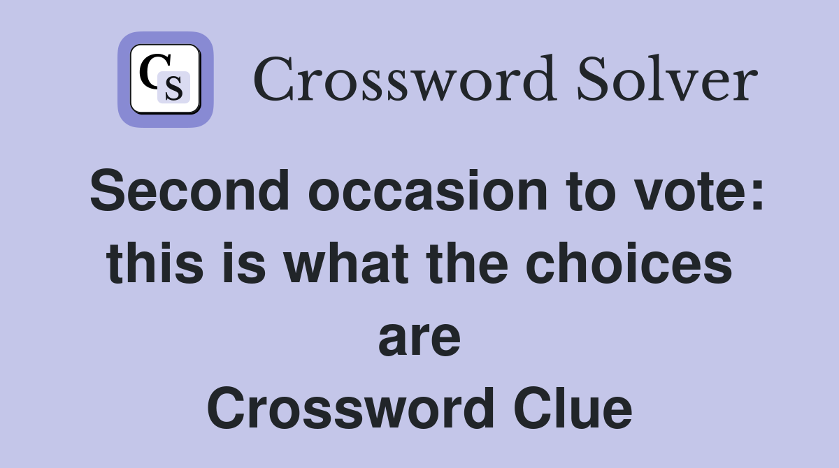 Second occasion to vote: this is what the choices are Crossword Clue
