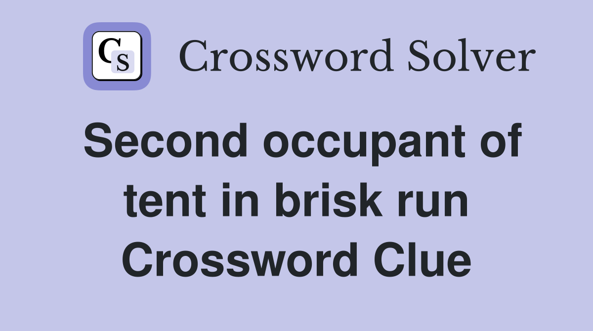 Second occupant of tent in brisk run Crossword Clue
