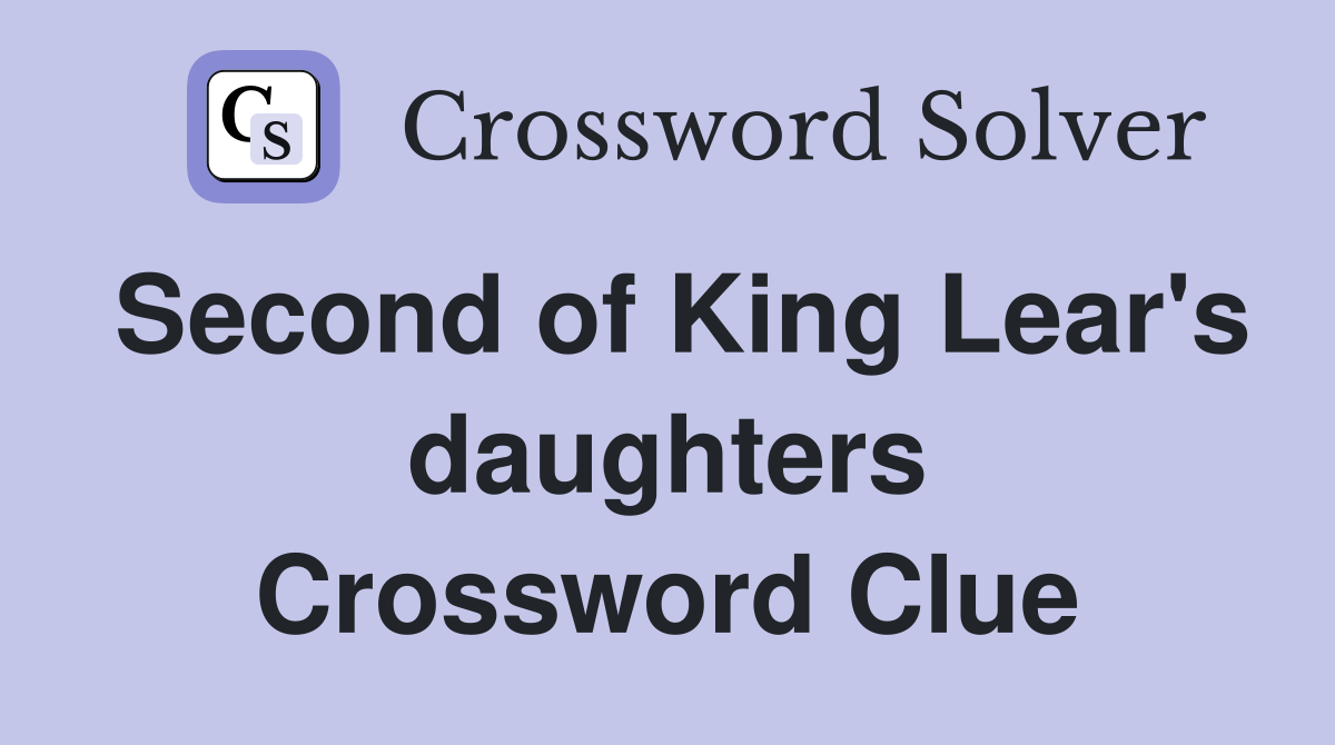 Second of King Lear's daughters Crossword Clue