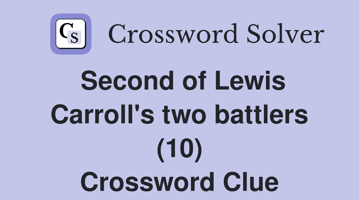 Second of Lewis Carroll's two battlers (10) Crossword Clue