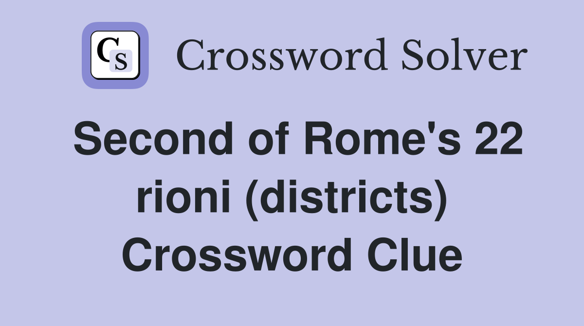 Second of Rome's 22 rioni (districts) Crossword Clue