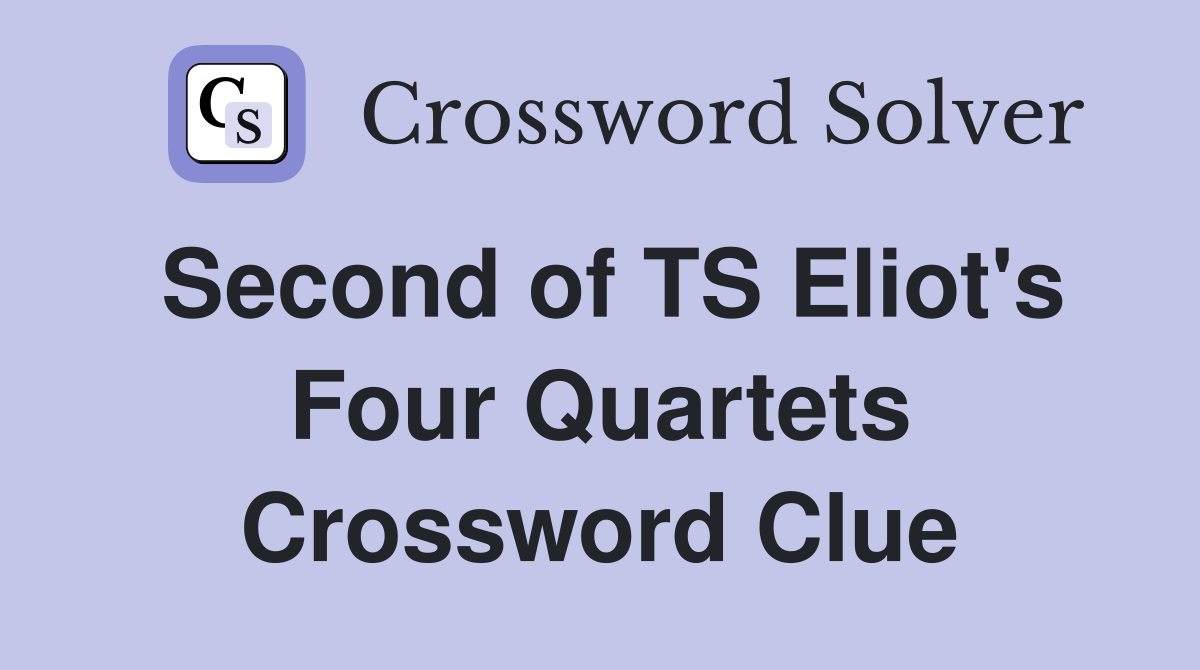 Second of TS Eliot's Four Quartets Crossword Clue