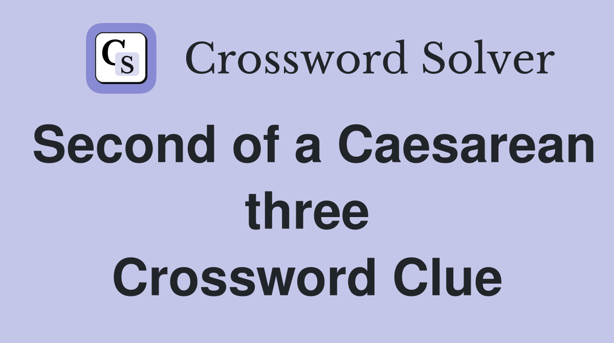 Second of a Caesarean three Crossword Clue