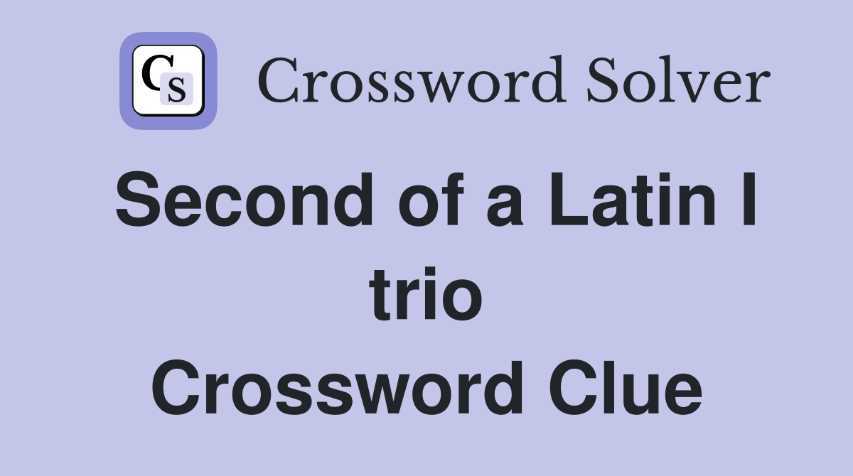 Second of a Latin I trio Crossword Clue