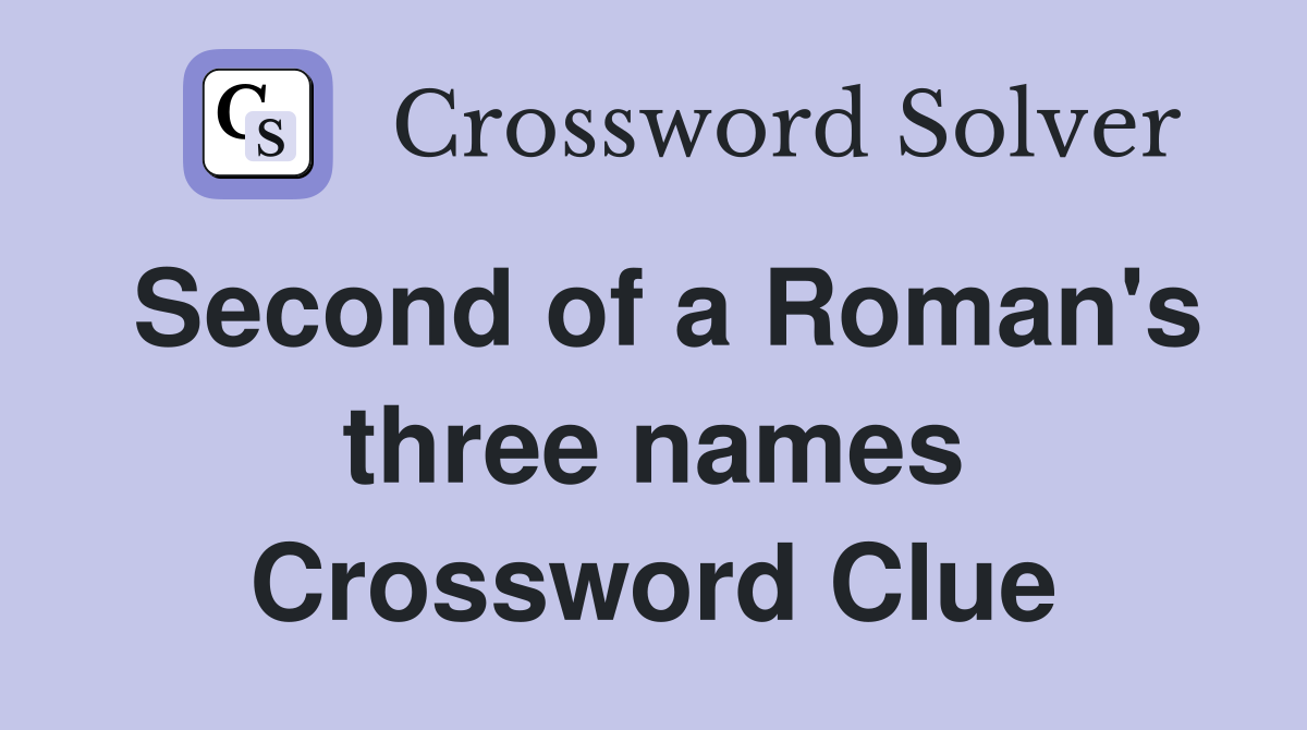 Second of a Roman's three names Crossword Clue