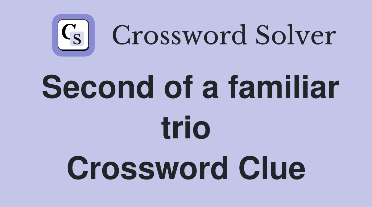 Second of a familiar trio Crossword Clue