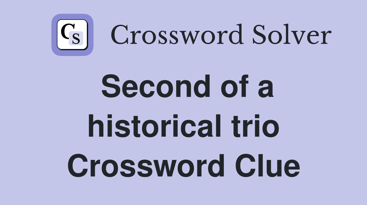 Second of a historical trio Crossword Clue