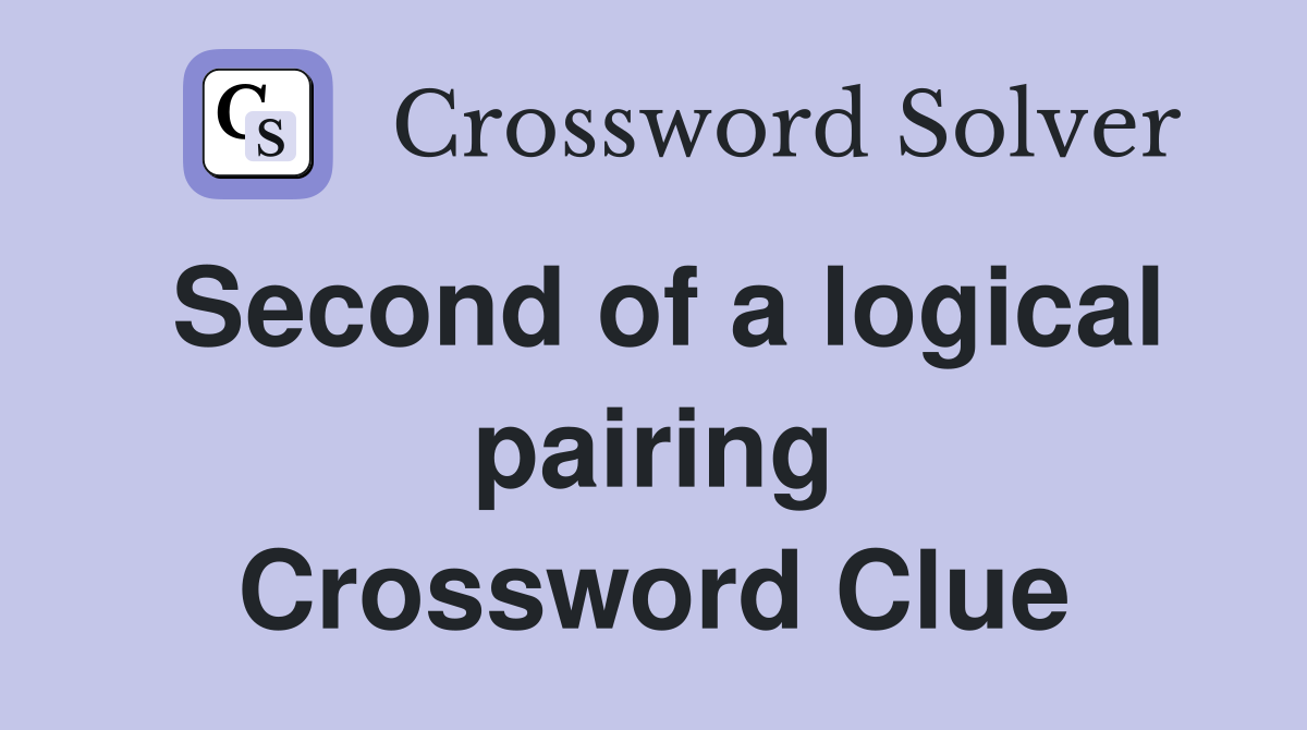 Second of a logical pairing Crossword Clue