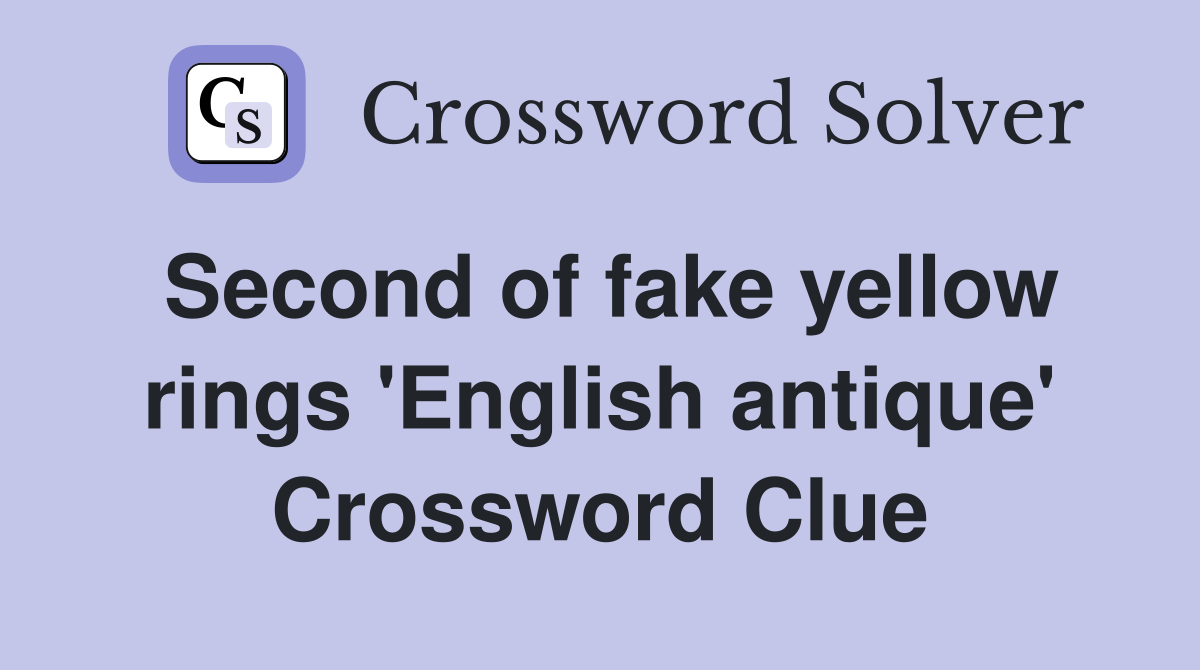 Second of fake yellow rings 'English antique' Crossword Clue