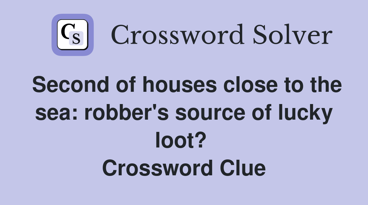 Second of houses close to the sea: robber's source of lucky loot?  Crossword Clue