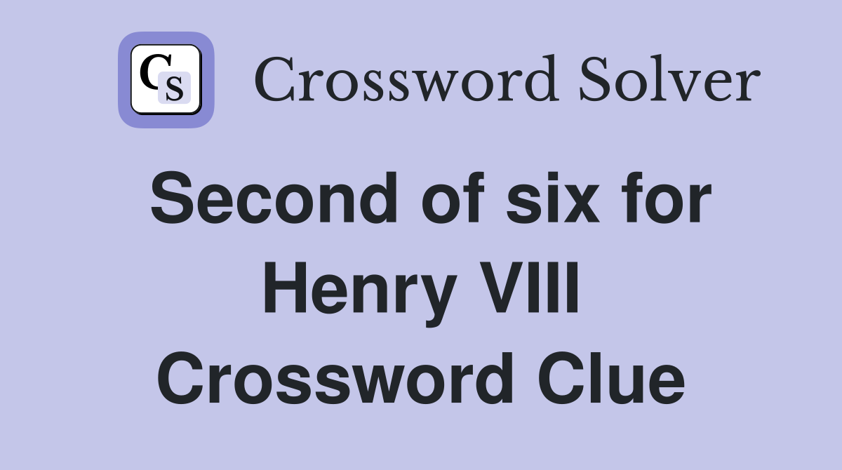 Second of six for Henry VIII Crossword Clue
