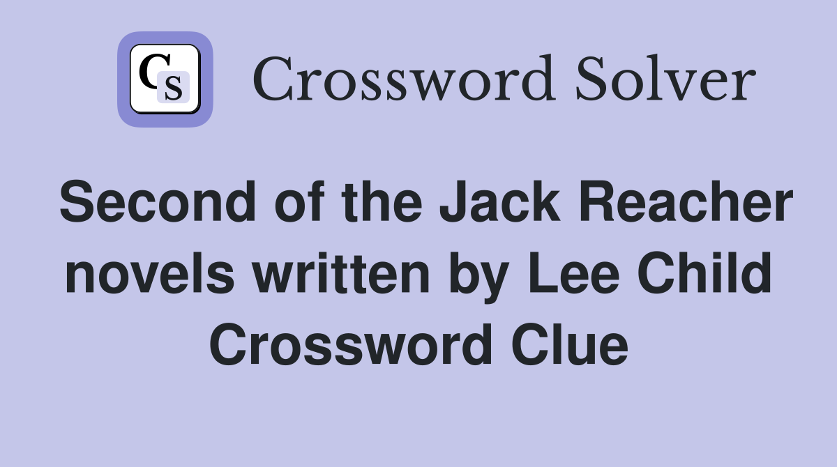 Second of the Jack Reacher novels written by Lee Child Crossword Clue