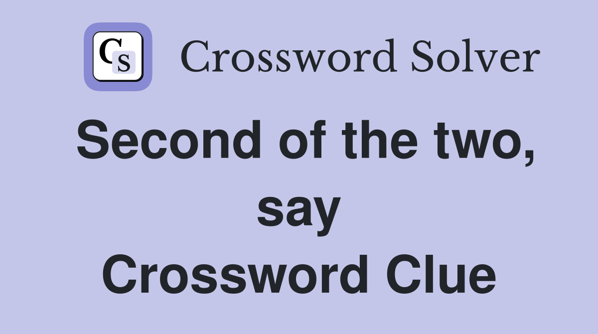 Second of the two, say Crossword Clue