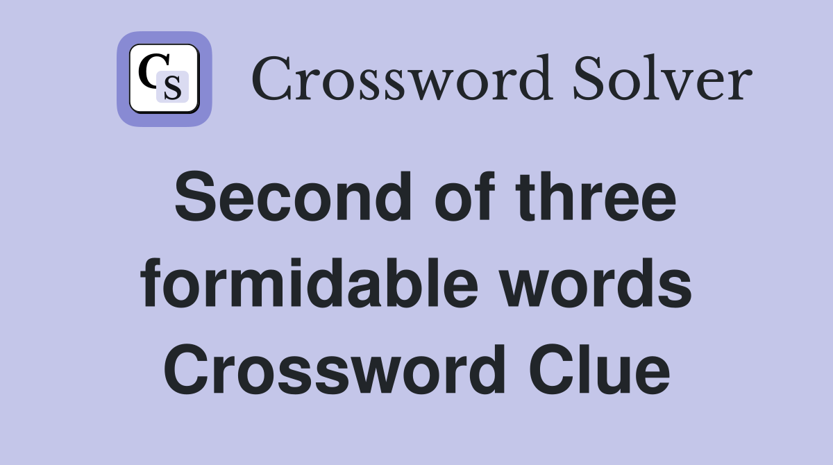 Second of three formidable words Crossword Clue