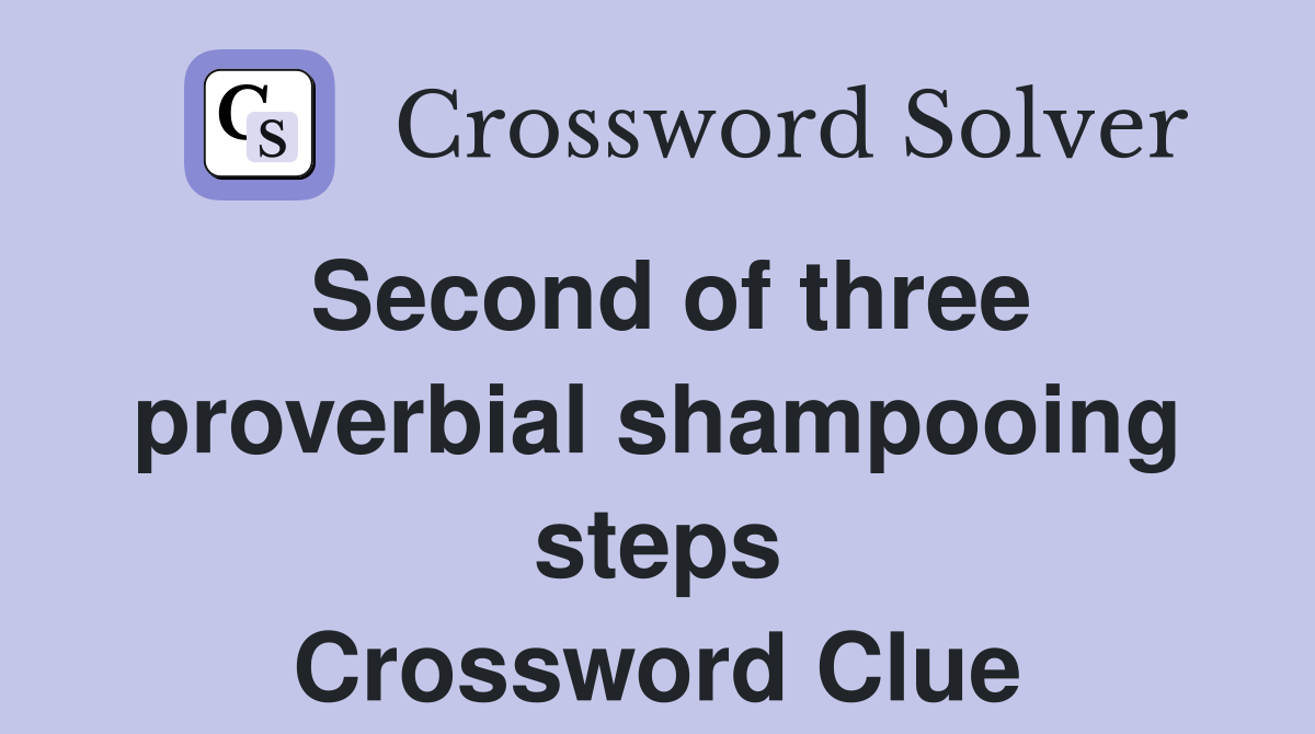 Second of three proverbial shampooing steps Crossword Clue