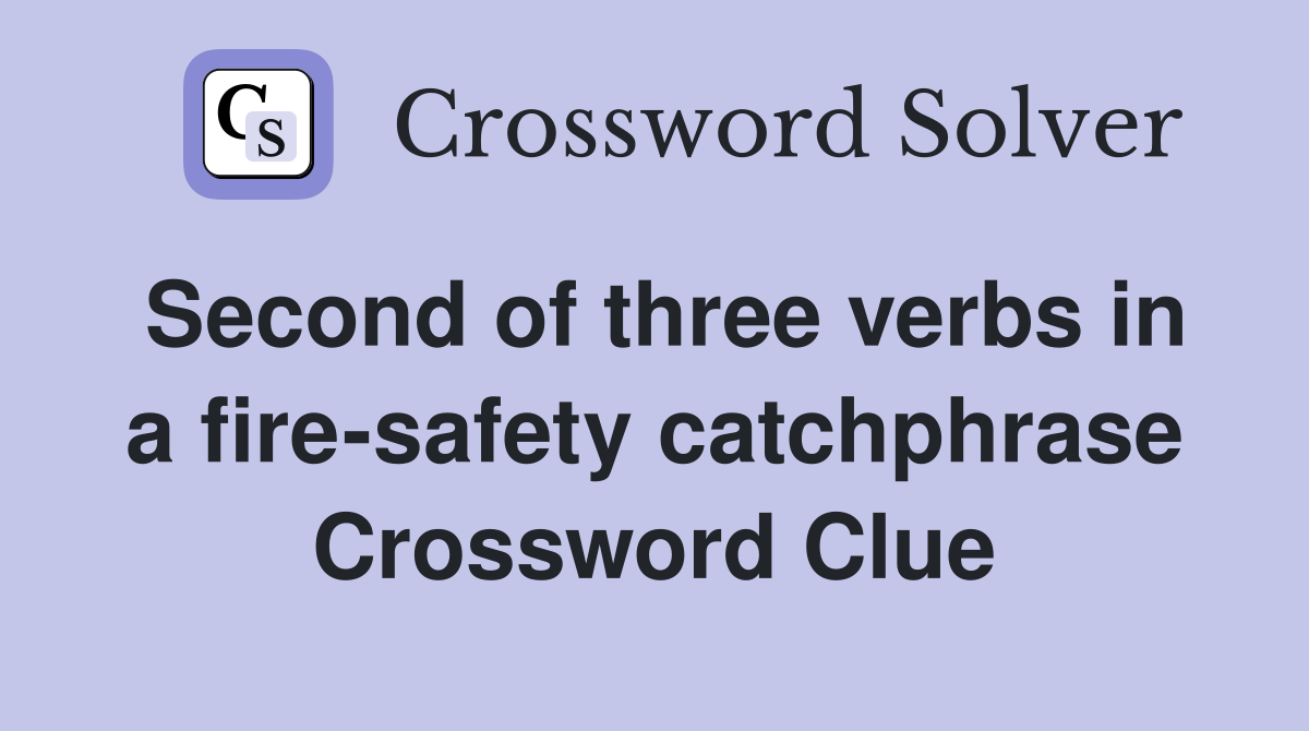 Second of three verbs in a fire-safety catchphrase Crossword Clue