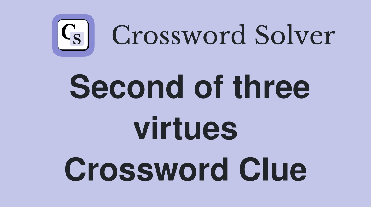 Second of three virtues Crossword Clue