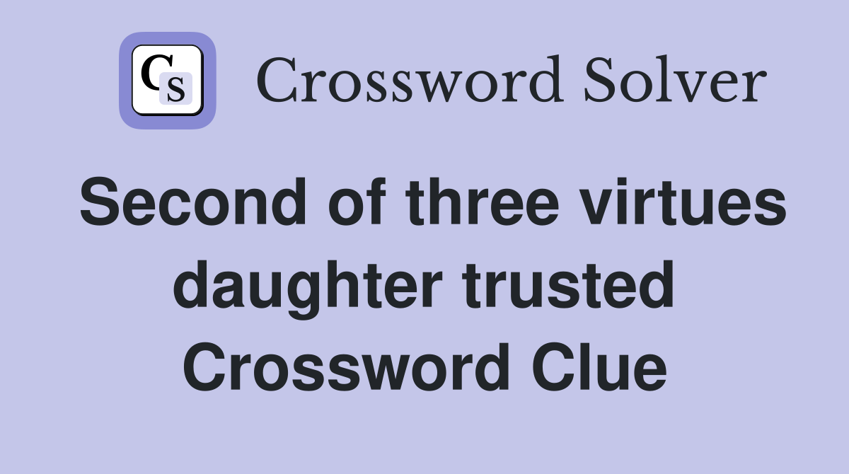 Second of three virtues daughter trusted Crossword Clue