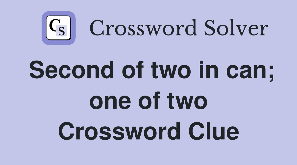 Second of two in can; one of two Crossword Clue