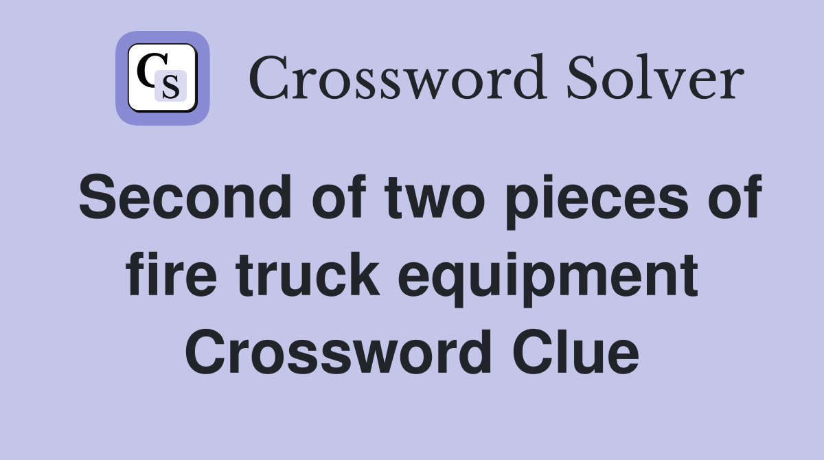 Second of two pieces of fire truck equipment Crossword Clue
